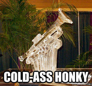  COLD-ASS HONKY -  COLD-ASS HONKY  cold ass honky