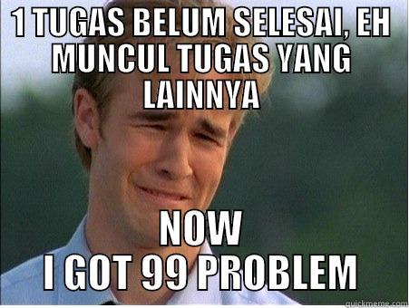 99 problem - 1 TUGAS BELUM SELESAI, EH MUNCUL TUGAS YANG LAINNYA NOW I GOT 99 PROBLEM 1990s Problems