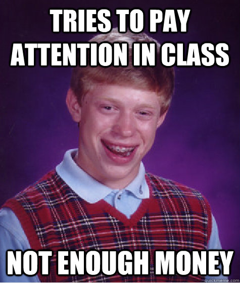 Tries to pay attention in class not enough money - Tries to pay attention in class not enough money  Bad Luck Brian