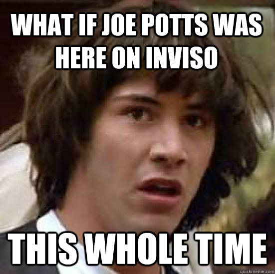 What if Joe Potts was here on inviso this whole time  conspiracy keanu