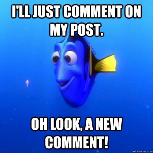 I'll just comment on my post. Oh look, a new comment!  dory