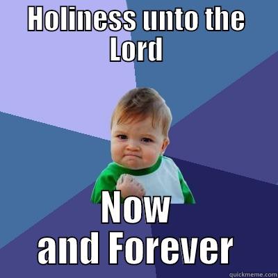 HOLINESS UNTO THE LORD NOW AND FOREVER Success Kid