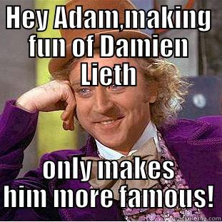 HEY ADAM,MAKING FUN OF DAMIEN LIETH ONLY MAKES HIM MORE FAMOUS! Condescending Wonka