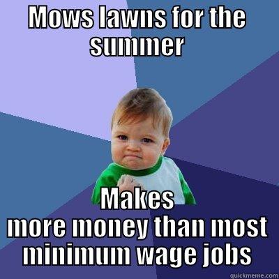 creative  - MOWS LAWNS FOR THE SUMMER MAKES MORE MONEY THAN MOST MINIMUM WAGE JOBS Success Kid