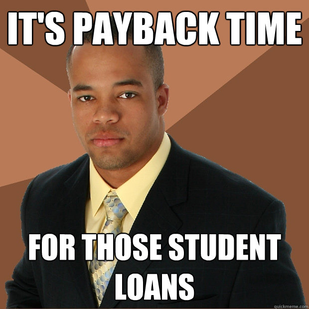 It's Payback time For those student loans - It's Payback time For those student loans  Successful Black Man
