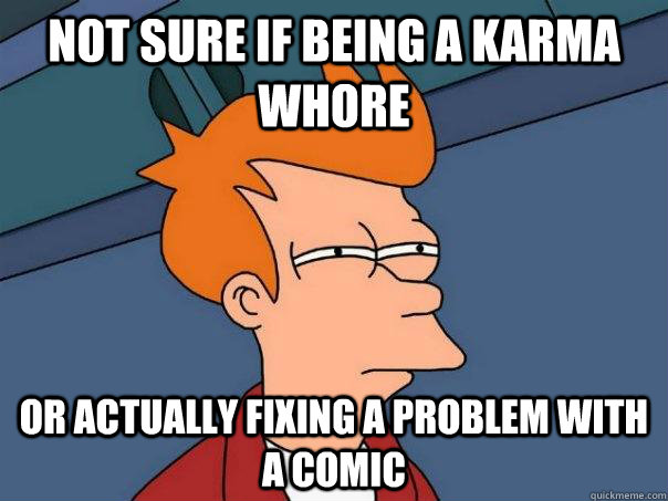 not sure if being a Karma Whore or actually fixing a problem with a comic  Futurama Fry