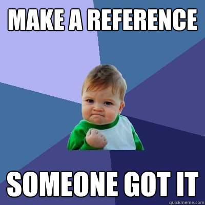 make a reference someone got it  Success Kid