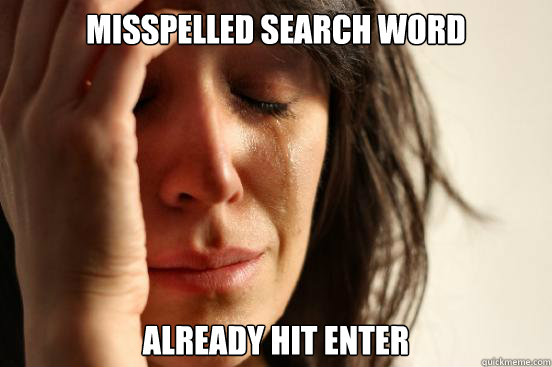 Misspelled search word already hit enter  First World Problems