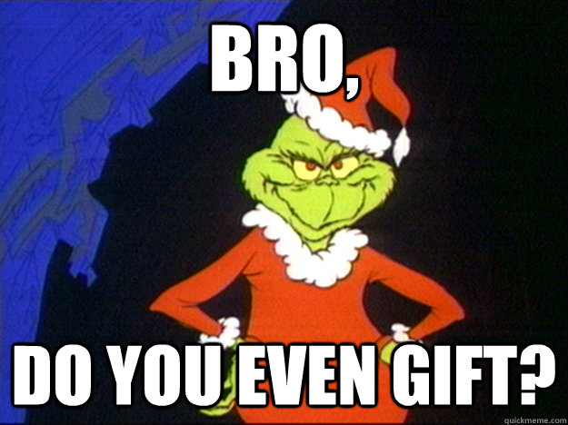 Bro, Do you even gift? - Bro, Do you even gift?  Misc