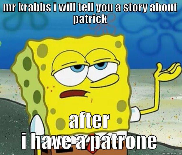 MR KRABBS I WILL TELL YOU A STORY ABOUT PATRICK AFTER I HAVE A PATRONE Tough Spongebob