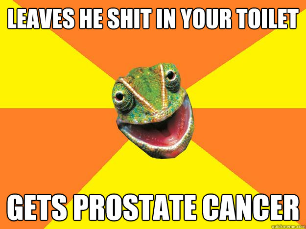 leaves he shit in your toilet  gets prostate cancer  Karma Chameleon