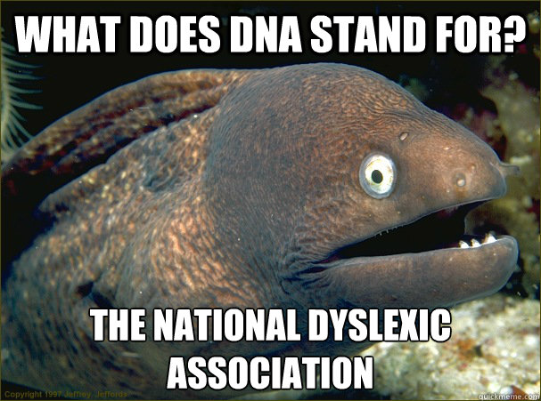 What does DNA stand for? The National Dyslexic association - What does DNA stand for? The National Dyslexic association  Bad Joke Eel