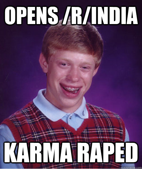 Opens /r/india karma raped - Opens /r/india karma raped  Bad Luck Brian