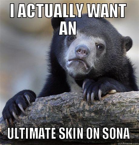 I ACTUALLY WANT AN ULTIMATE SKIN ON SONA Confession Bear