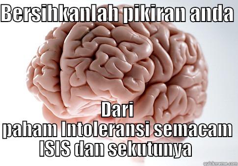 BERSIHKANLAH PIKIRAN ANDA  DARI PAHAM INTOLERANSI SEMACAM ISIS DAN SEKUTUNYA  Scumbag Brain