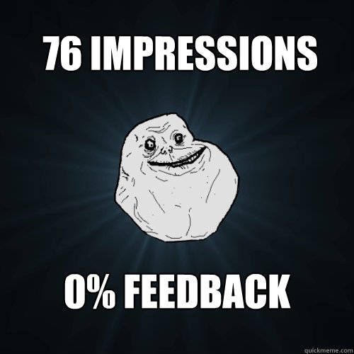 76 Impressions 0% Feedback - 76 Impressions 0% Feedback  Forever Alone