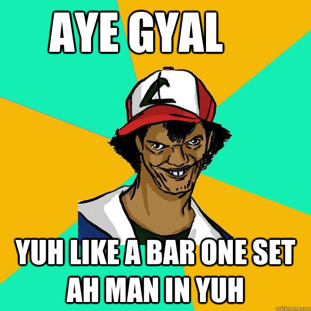 aye gyal Yuh like a bar one set ah man in yuh  Ash Pedreiro