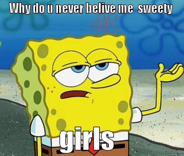 WHY DO U NEVER BELIVE ME  SWEETY GIRLS  Tough Spongebob