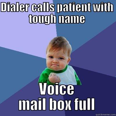 PA  - DIALER CALLS PATIENT WITH TOUGH NAME VOICE MAIL BOX FULL Success Kid