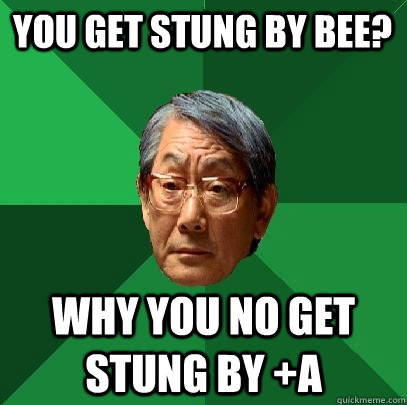 you get stung by bee? why you no get stung by +A  High Expectations Asian Father