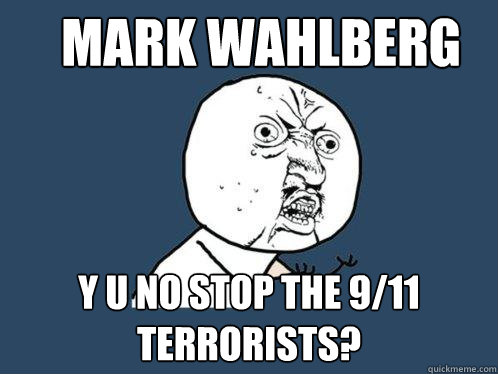 Mark Wahlberg y u no stop the 9/11 Terrorists?  Y U No