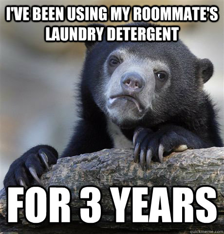 I've been using my roommate's laundry detergent For 3 years  Confession Bear