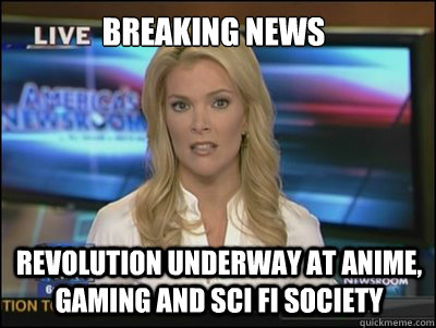 Breaking News Revolution underway at Anime, Gaming and Sci Fi Society  Megyn Kelly