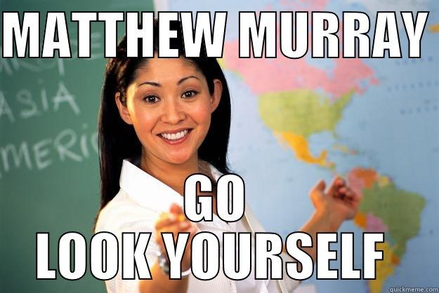 MATTHEW MURRAY  GO LOOK YOURSELF  Unhelpful High School Teacher