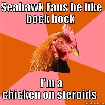 Seahawk Fans be like - SEAHAWK FANS BE LIKE BOCK BOCK  I'M A CHICKEN ON STEROIDS   Anti-Joke Chicken