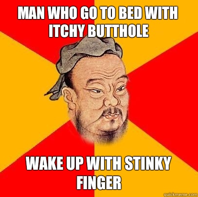 Man who go to bed with itchy butthole Wake up with stinky finger - Man who go to bed with itchy butthole Wake up with stinky finger  Confucius says