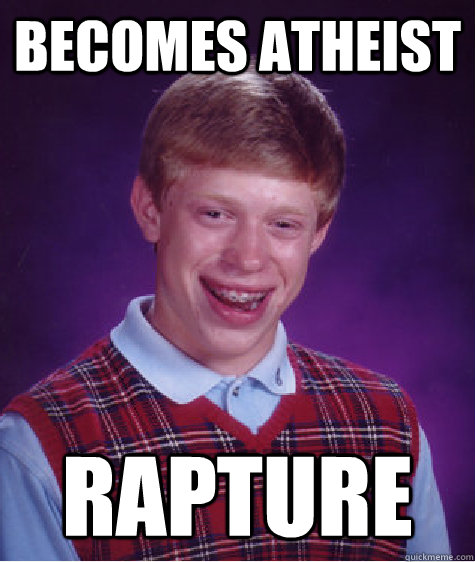 Becomes atheist Rapture  Bad Luck Brian