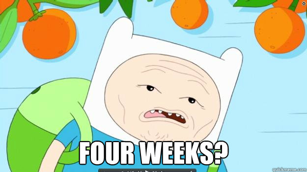  Four weeks? -  Four weeks?  Four Weeks Finn