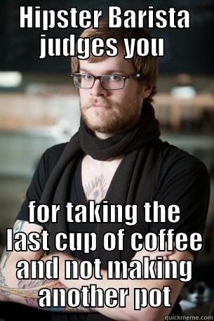 HIPSTER BARISTA JUDGES YOU  FOR TAKING THE LAST CUP OF COFFEE AND NOT MAKING ANOTHER POT Hipster Barista