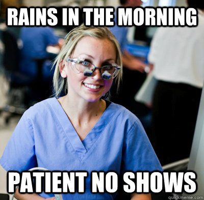 Rains in the morning patient no shows - Rains in the morning patient no shows  overworked dental student