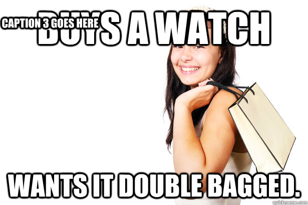 Buys a watch Wants it double bagged. Caption 3 goes here  Annoying Retail Customer