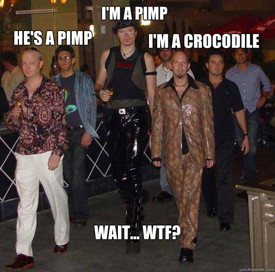 I'm a pimp He's a pimp I'm a crocodile Wait... wtf? - I'm a pimp He's a pimp I'm a crocodile Wait... wtf?  Misc