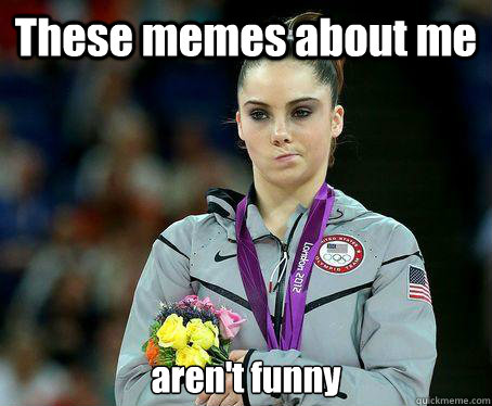 These memes about me aren't funny  - These memes about me aren't funny   McKayla Maroney is NOT Impressed!