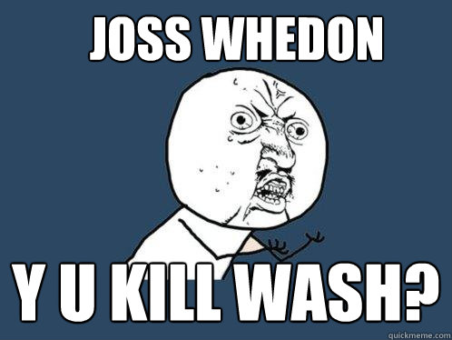 Joss Whedon y u kill Wash?  Y U No