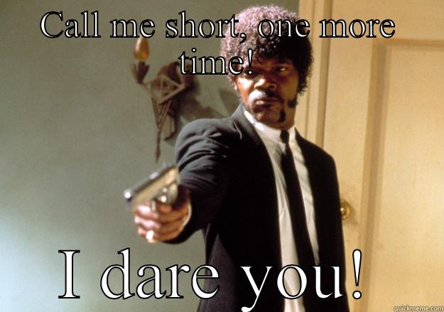 CALL ME SHORT, ONE MORE TIME! I DARE YOU! Samuel L Jackson