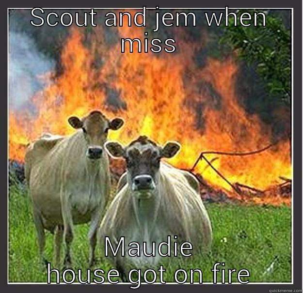 SCOUT AND JEM WHEN MISS MAUDIE HOUSE GOT ON FIRE Evil cows