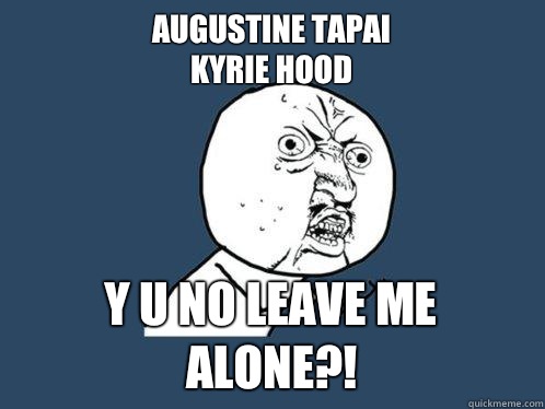 Augustine tapai
Kyrie hood y u no leave me alone?! - Augustine tapai
Kyrie hood y u no leave me alone?!  Y U No