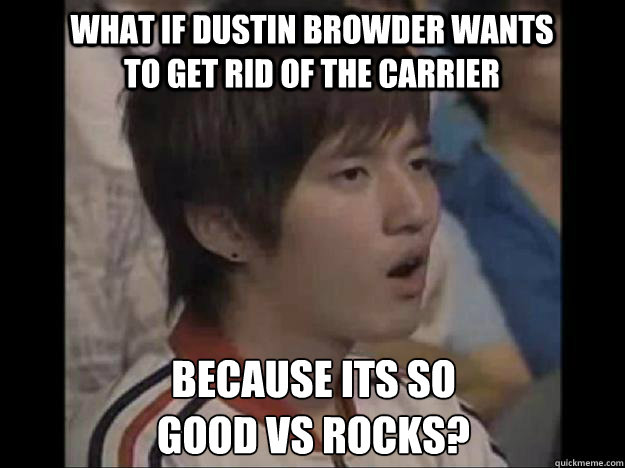 What if dustin browder wants to get rid of the carrier because its so 
good vs rocks? - What if dustin browder wants to get rid of the carrier because its so 
good vs rocks?  Bisu Faced