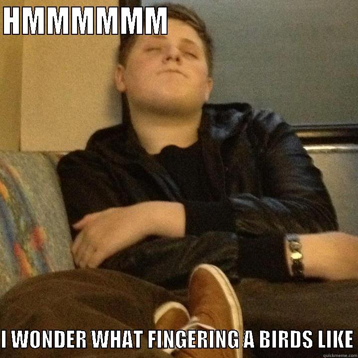 HMMMMMM                                 I WONDER WHAT FINGERING A BIRDS LIKE Misc