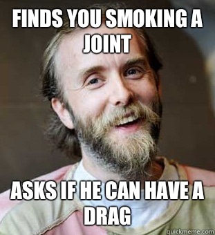 Finds you smoking a joint  Asks if he can have a drag   - Finds you smoking a joint  Asks if he can have a drag    Hippie Father