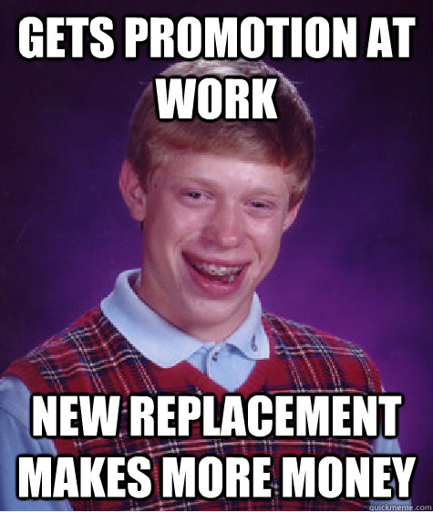 Gets Promotion at Work New replacement makes more money  Bad Luck Brian