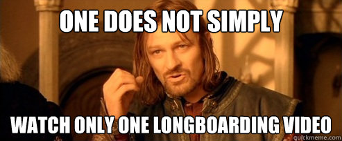 One does not simply watch only one longboarding video  One Does Not Simply