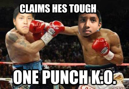 Claims hes tough One punch k.o.  boxing