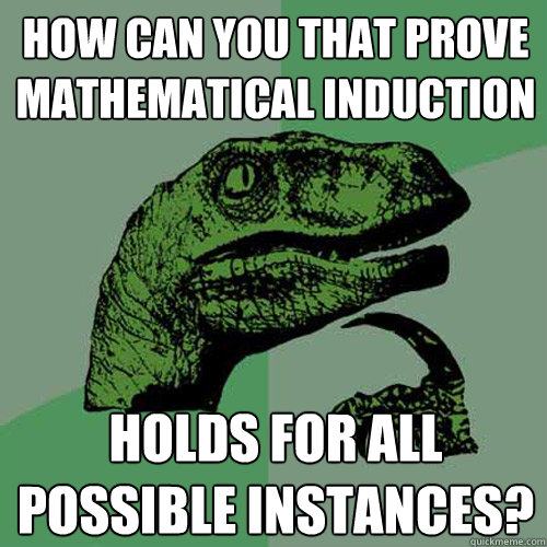 How can you that prove mathematical induction holds for all possible instances?  Philosoraptor