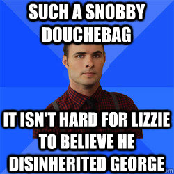 such a snobby douchebag it isn't hard for Lizzie to believe he disinherited George  Socially Awkward Darcy