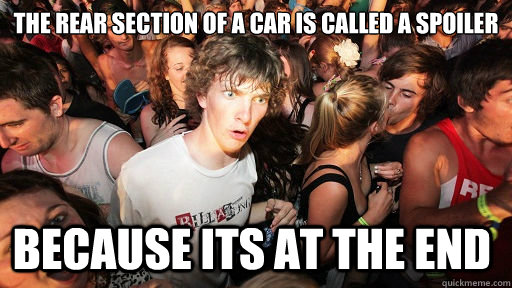 The rear section of a car is called a spoiler because its at the end - The rear section of a car is called a spoiler because its at the end  Sudden Clarity Clarence